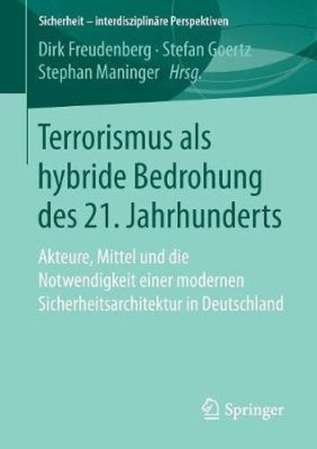 Cover image for Terrorismus ALS Hybride Bedrohung Des 21. Jahrhunderts: Akteure, Mittel Und Die Notwendigkeit Einer Modernen Sicherheitsarchitektur in Deutschland