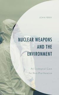 Cover image for Nuclear Weapons and the Environment: An Ecological Case for Non-proliferation