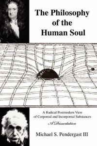 Cover image for The Philosophy of the Human Soul: A Radical Postmodern View of Corporeal and Incorporeal Substances