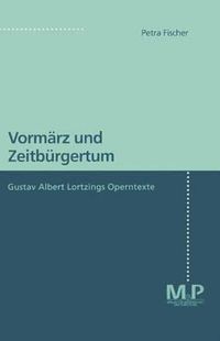 Cover image for Vormarz und Zeitburgertum: Gustav Albert Lortzings Operntexte