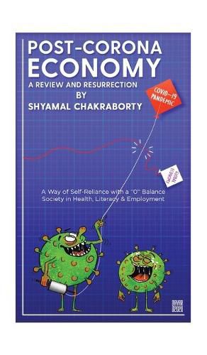Cover image for Post-Corona Economy: a Review and Resurrection: A Way of Self-Reliance with a 0 Balance Society in Health, Literacy & Employment