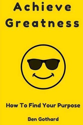 Cover image for Achieve Greatness: How To Find Your Purpose