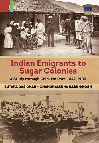 Cover image for Indian Emigrants to Sugar Colonies: A Study through Kolkata Port, 1842-1900