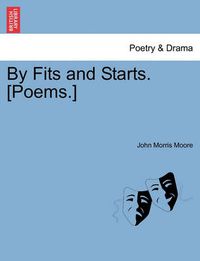 Cover image for By Fits and Starts. [Poems.]