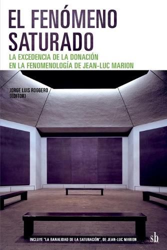 El fenomeno saturado. La excedencia de la donacion en la fenomenologia de Jean-Luc Marion