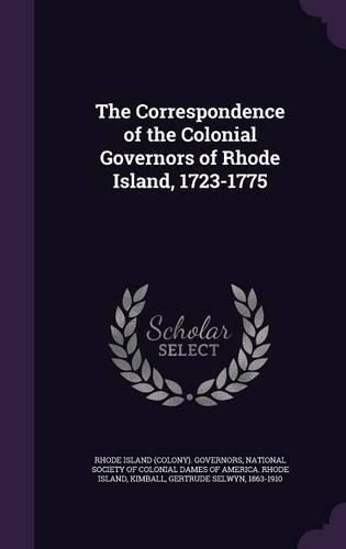 Cover image for The Correspondence of the Colonial Governors of Rhode Island, 1723-1775