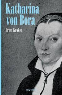 Cover image for Katharina von Bora - Martin Luthers Frau. Biographie