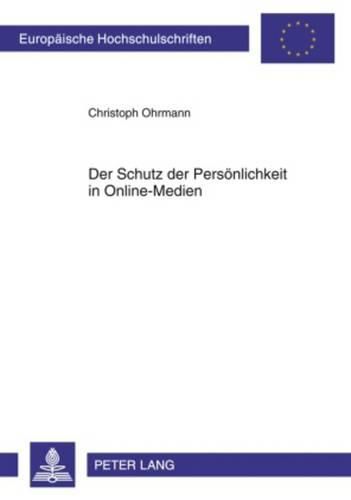 Cover image for Der Schutz Der Persoenlichkeit in Online-Medien: Unter Besonderer Beruecksichtigung Von Weblogs, Meinungsforen Und Onlinearchiven
