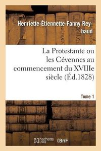 Cover image for La Protestante Ou Les Cevennes Au Commencement Du Xviiie Siecle. Tome 1