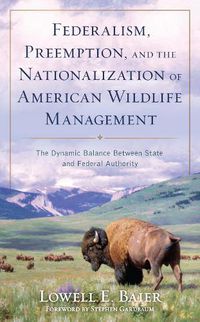 Cover image for Federalism, Preemption, and the Nationalization of American Wildlife Management: The Dynamic Balance Between State and Federal Authority