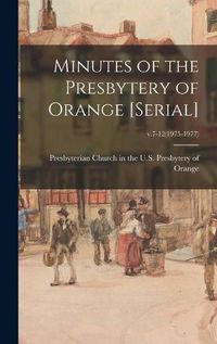 Cover image for Minutes of the Presbytery of Orange [serial]; v.7-12(1975-1977)