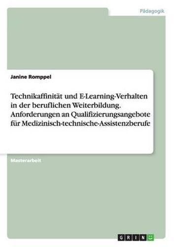 Cover image for Technikaffinitat und E-Learning-Verhalten in der beruflichen Weiterbildung. Anforderungen an Qualifizierungsangebote fur Medizinisch-technische-Assistenzberufe