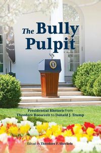 Cover image for Bully Pulpit: Presidential Rhetoric from Theodore Roosevelt to Donald J. Trump