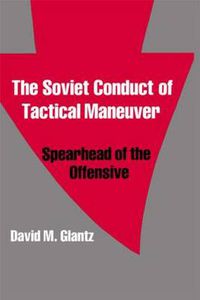 Cover image for The Soviet Conduct of Tactical Maneuver: Spearhead of the Offensive