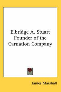 Cover image for Elbridge A. Stuart Founder of the Carnation Company