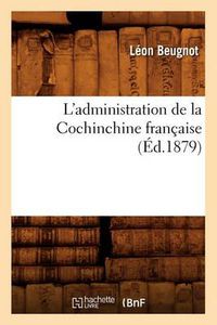 Cover image for L'Administration de la Cochinchine Francaise, (Ed.1879)