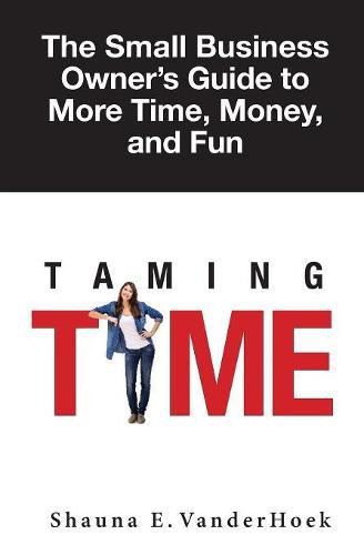 Cover image for Taming Time: the Small Business Owner's Guide to More Time, Money, and Fun