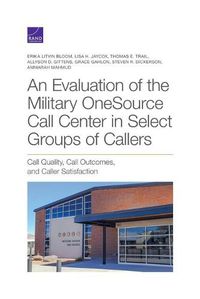 Cover image for An Evaluation of the Military Onesource Call Center in Select Groups of Callers: Call Quality, Call Outcomes, and Caller Satisfaction