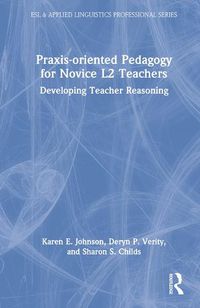 Cover image for Praxis-oriented Pedagogy for Novice L2 Teachers: Developing Teacher Reasoning