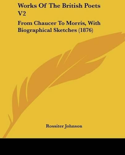 Works of the British Poets V2: From Chaucer to Morris, with Biographical Sketches (1876)