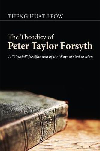 The Theodicy of Peter Taylor Forsyth: A  Crucial  Justification of the Ways of God to Man