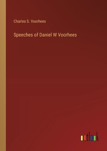 Speeches of Daniel W Voorhees