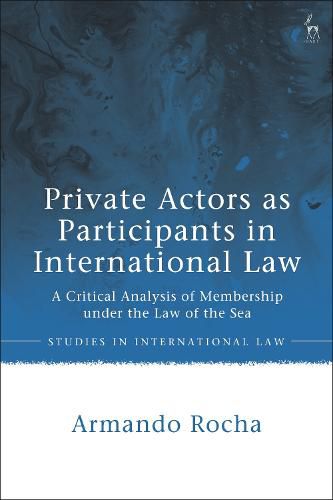 Cover image for Private Actors as Participants in International Law: A Critical Analysis of Membership under the Law of the Sea