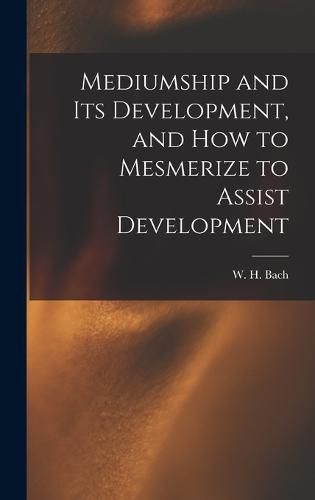 Cover image for Mediumship and Its Development, and How to Mesmerize to Assist Development