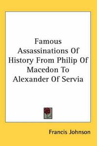 Cover image for Famous Assassinations of History from Philip of Macedon to Alexander of Servia