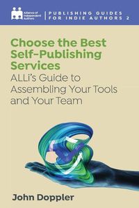 Cover image for Choose the Best Self-Publishing Services: ALLi's Guide to Assembling Your Tools and Your Team