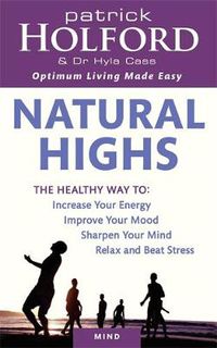 Cover image for Natural Highs: The healthy way to increase your energy, improve your mood, sharpen your mind, relax and beat stress