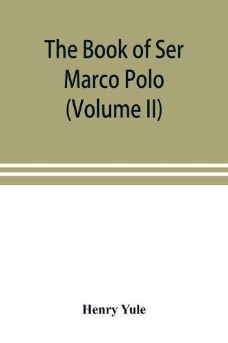 Cover image for The book of Ser Marco Polo, the Venetian, concerning the kingdoms and marvels of the East (Volume II)