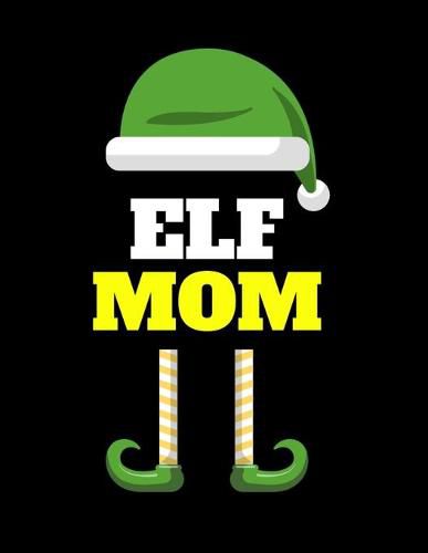 Cover image for Elf Mom: Seasonal Notebook & Journal To Write In Cute Holiday Sayings, Quotes, Memories, Stories, Wish List, Recipes, Notes - Funny Christmas Mother Thank You Gift - 8.5x11, 120 Pages With Red Green & White Mum Holiday Print Cover