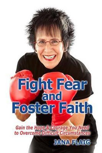 Cover image for Fight Fear and Foster Faith: Gain the Hope & Courage You Need to Overcome Difficult Circumstances