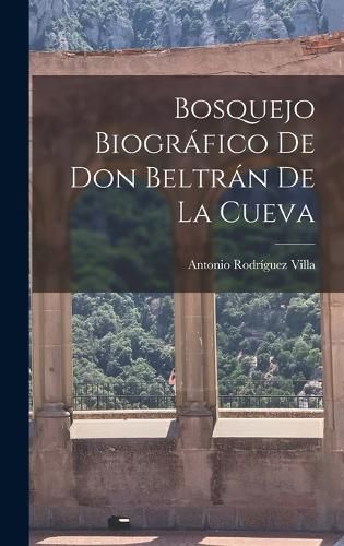 Cover image for Bosquejo Biografico de Don Beltran de la Cueva