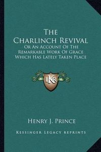 Cover image for The Charlinch Revival: Or an Account of the Remarkable Work of Grace Which Has Lately Taken Place