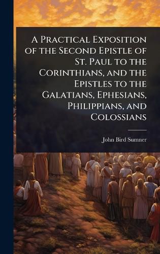 Cover image for A Practical Exposition of the Second Epistle of St. Paul to the Corinthians, and the Epistles to the Galatians, Ephesians, Philippians, and Colossians