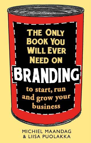 The Only Book You Will Ever Need on Branding: to start, run and grow your business