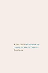 Cover image for A Mere Machine: The Supreme Court, Congress, and American Democracy