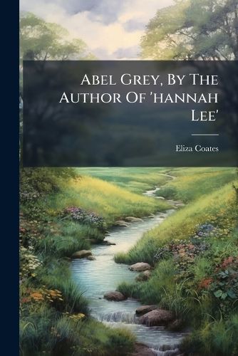 Cover image for Abel Grey, By The Author Of 'hannah Lee'