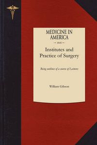 Cover image for Institutes and Practice of Surgery: Being Outlines of a Course of Lectures