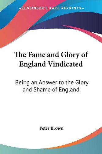 Cover image for The Fame and Glory of England Vindicated: Being an Answer to the Glory and Shame of England