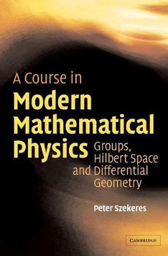 Cover image for A Course in Modern Mathematical Physics: Groups, Hilbert Space and Differential Geometry