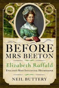 Cover image for Before Mrs Beeton: Elizabeth Raffald, England's Most Influential Housekeeper