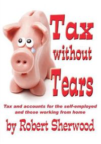 Cover image for Tax without Tears: Tax and Accounts for the Self-employed Working from Home