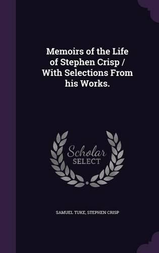 Cover image for Memoirs of the Life of Stephen Crisp / With Selections from His Works.