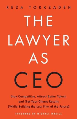 Cover image for The Lawyer As CEO: Stay Competitive, Attract Better Talent, and Get Your Clients Results (While Building the Law Firm of the Future)