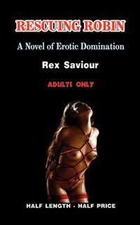 Cover image for Rescuing Robin: A Novel of Erotic Domination, Bondage and BDSM