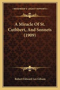 Cover image for A Miracle of St. Cuthbert, and Sonnets (1909)