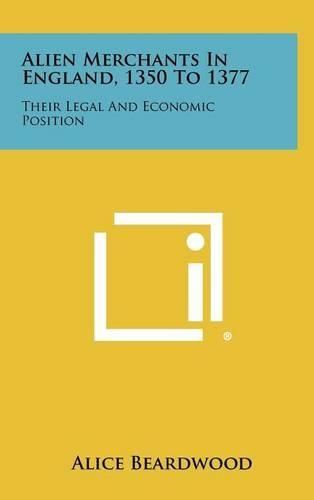 Cover image for Alien Merchants in England, 1350 to 1377: Their Legal and Economic Position